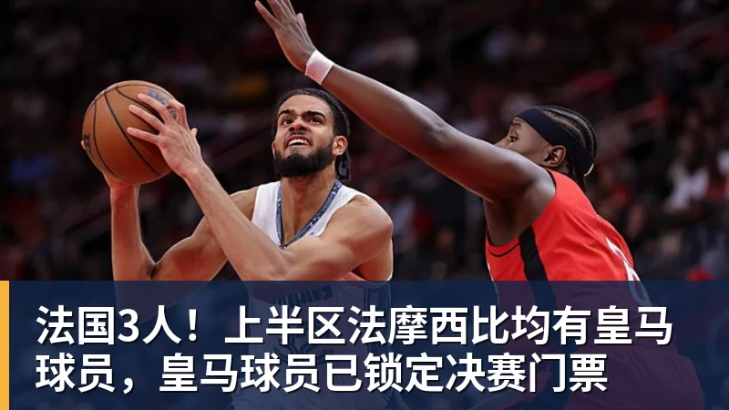 法国3人！上半区法摩西比均有皇马球员，皇马球员已锁定决赛门票