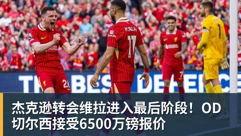 杰克逊转会维拉进入最后阶段！OD切尔西接受6500万镑报价