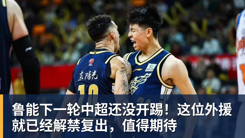 鲁能下一轮中超还没开踢！这位外援就已经解禁复出，值得期待