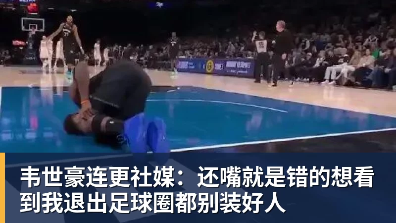韦世豪连更社媒：还嘴就是错的想看到我退出足球圈都别装好人