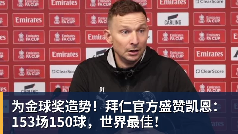 为金球奖造势！拜仁官方盛赞凯恩：153场150球，世界最佳！