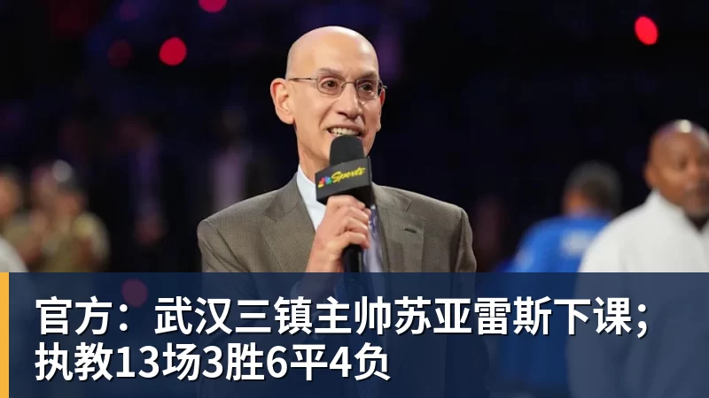 官方：武汉三镇主帅苏亚雷斯下课；执教13场3胜6平4负