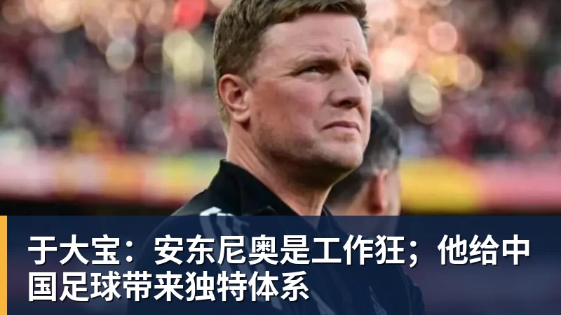 于大宝:安东尼奥是工作狂;他给中国足球带来独特体系