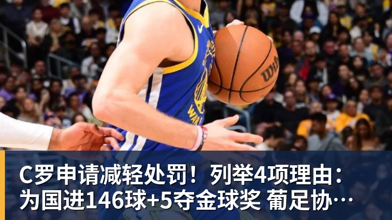 C罗申请减轻处罚!列举4项理由:为国进146球+5夺金球奖 葡足协认可