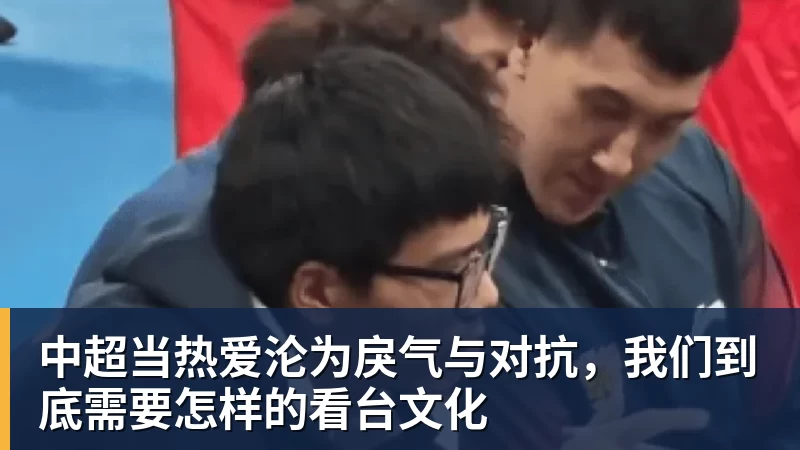 中超当热爱沦为戾气与对抗，我们到底需要怎样的看台文化